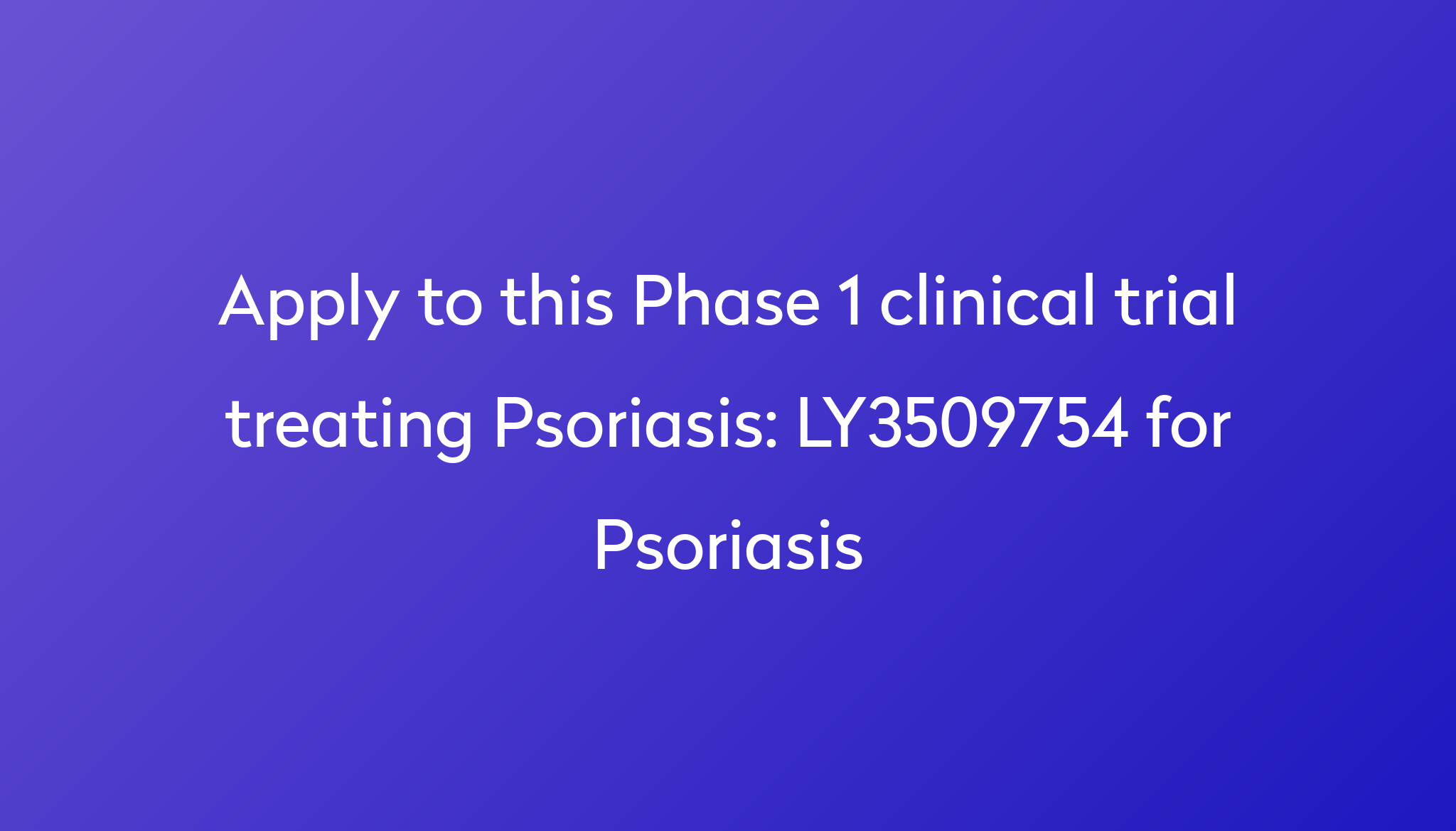 LY3509754 For Psoriasis Clinical Trial 2022 Power   Apply To This Phase 1 Clinical Trial Treating Psoriasis %0A%0ALY3509754 For Psoriasis 